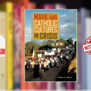 Maya and Catholic Cultures in Crisis (John D. Early)