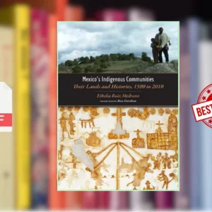 Mexicos Indigenous Communities Their Lands and Histories, 1500 to 2010 (Ethelia Ruiz Medrano)